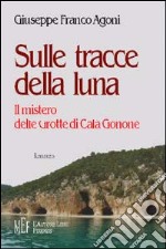 Sulle tracce della luna. Il mistero delle grotte di Cala Gonone libro