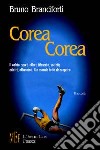 Corea Corea. Il calcio: sport, affari, tifoserie, società, arbitri, allenatori. Un mondo tutto da scoprire libro