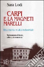 Carpi e la Magneti Marelli. Una nuova realtà industriale. Testimonianze di lavoro, cultura, vita economica libro