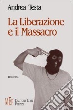 La liberazione e il massacro libro