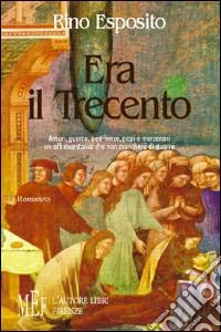 Era il Trecento. Amori, guerre, pestilenze, papi e mercenari. Un affresco storico che non mancherà di stupire libro