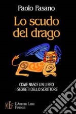 Lo scudo del drago. Come nasce un libro. I segreti dello scrittore libro