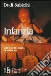 Infanzia. Giochi, tradizioni e sapori del secolo scorso libro