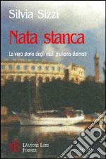 Nata stanca. La vera storia degli esuli giuliani-dalmati libro