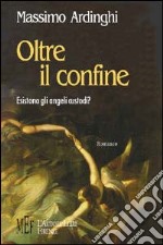 Oltre il confine. Esistono gli angeli custodi? libro