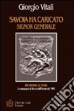 Savoia ha caricato, signor generale. Raccontare la storia. La campagna di Russia dell'estate del 1942 libro