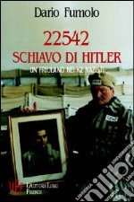 22542 schiavo di Hitler. Un friulano nei KZ nazisti libro