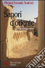 Sapori d'Oriente. Viaggi, paesaggi, tradizioni libro