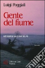 Gente del fiume. Vite sospese sulle rive del Po