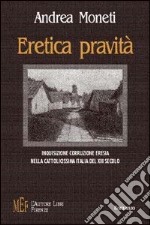 Eretica pravità. Inquisizione, corruzione, eresia nella cattolicissima Italia del XIII secolo libro