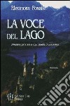 La voce del lago. L'avventurosa storia di Elea, signora di Lagochiaro libro