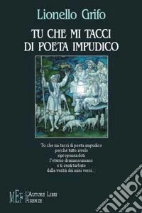 Tu che mi tacci di poeta impudico libro