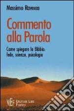 Commento alla parola. Come spiegare la Bibbia: fede, scienza, psicologia libro