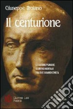 Il centurione. Le guerre puniche: scontro mortale tra due grandi civiltà