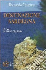 Destinazione Sardegna. Un'isola, un rifugio dell'anima libro