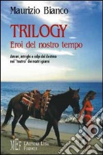 Trilogy. Eroi del nostro tempo. Amori, intrighi e colpi del destino nel «teatro» dei nostri giorni libro