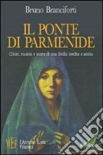 Il ponte di Parmenide. Colori, musica e storie di una Sicilia inedita e antica libro