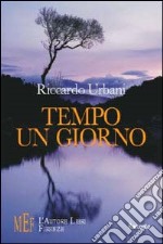 Tempo un giorno. Il segreto per vivere fino in fondo il proprio tempo libro