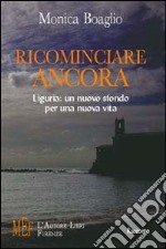 Ricominciar e ancora. Liguria: un nuovo sfondo per una nuova vita libro