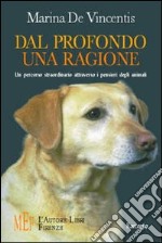 Dal profondo una ragione. Un percorso straordinario attraverso i pensieri degli animali libro