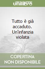 Tutto è già accaduto. Un'infanzia violata libro