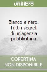 Bianco e nero. Tutti i segreti di un'agenzia pubblicitaria libro