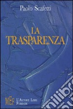 La trasparenza. La libertà è la possibilità di scegliere libro