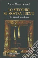 Lo specchio mi mostra i denti. La forza di una donna libro