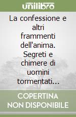 La confessione e altri frammenti dell'anima. Segreti e chimere di uomini tormentati dalla solitudine e da angoscianti paure