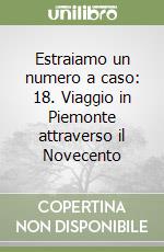 Estraiamo un numero a caso: 18. Viaggio in Piemonte attraverso il Novecento