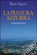 La pianura azzurra e altri racconti. Realtà, incubi e sogni nei luoghi di villeggiatura alle porte di Roma libro