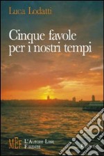 Cinque favole per i nostri tempi. L'Italia della passione, dei sotterfugi, dei travestimenti... libro