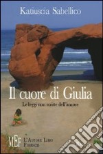 Il cuore di Giulia. Le leggi non scritte dell'amore libro