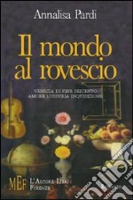 Il mondo al rovescio. Venezia di fine Seicento: amore, lussuria, inquisizione libro