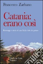 Catania: erano così. Personaggi e storie di una Sicilia tutta da gustare libro