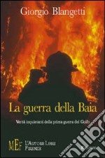 La guerra della baia. Verità inquietanti della prima guerra del Golfo libro