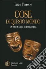 Cose di questo mondo. Un triste caso di (in)giustizia libro