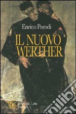 Il nuovo Werther. La tragedia di esistere e di amare libro