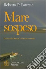 Mare sospeso. Cercando Anita, ritrovare se stessi libro