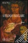 Affresco familiare. Firenze: drammi familiari, delitti, atmosfere magiche e surreali libro