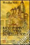 Raccontando della Terra di Mezzo e non. Un mondo fatato popolato di elfi, di gnomi e di antichi bardi libro