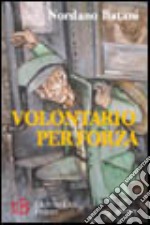 Volontario per forza. La seconda guerra mondiale in una lettura appassionata e rivelatrice di significati inquietanti libro