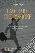 Lavorare, che passione. Una spietata satira del mondo del lavoro e delle sue stranezze libro