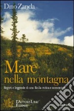 Mare nella montagna. Segreti e leggende di una Sicilia mitica e sconosciuta libro