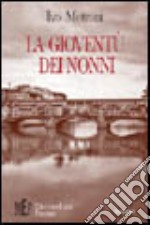 La gioventù dei nonni. Seconda guerra mondiale: tra Firenze e il Carso tra speranze e disperazione