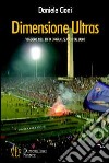 Dimensione Ultras. Viaggio nel tifo organizzato italiano libro