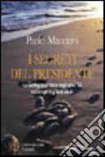 I segreti del presidente. La Sardegna e l'Italia degli anni '60 tra intrighi e grandi ideali libro