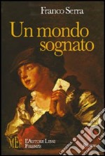 Un mondo sognato. Gàldara: storia di una famiglia di nobile stirpe e di grande prestigio libro