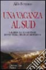 Una vacanza al sud. Calabria: la suggestione di una terra arcana e misteriosa libro