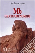 MB cacciatore nomade. All'alba della civiltà, la storia di Mb e degli altri membri del suo clan